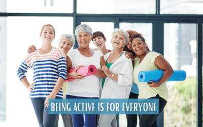 BEING ACTIVE IS FOR EVERYONE
