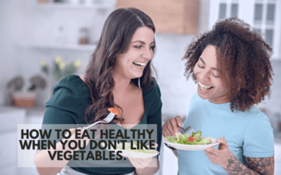 How to eat healthy when you don’t like vegetables