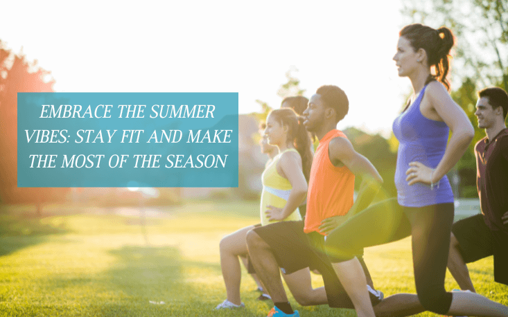 EMBRACE THE SUMMER VIBES: STAY FIT AND MAKE THE MOST OF THE SEASON