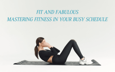 Fit and Fabulous: Mastering Fitness in Your Busy Schedule