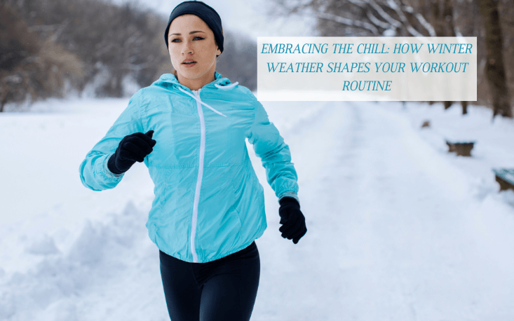 Embracing the Chill: How Winter Weather Shapes Your Workout Routine