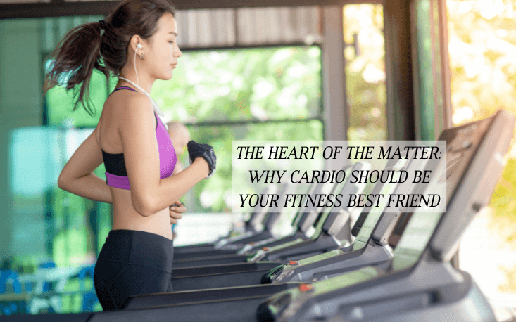 The Heart of the Matter: Why Cardio Should Be Your Fitness Best Friend