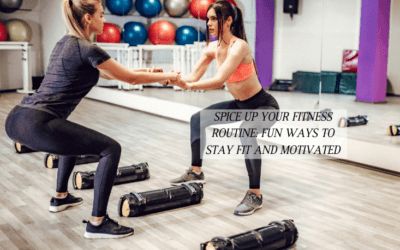 Spice Up Your Fitness Routine: Fun Ways to Stay Fit and Motivated